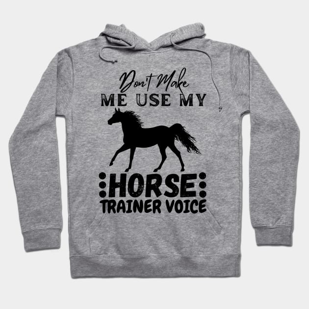 Don't Make Me Use My Horse Trainer Voice Hoodie by JustBeSatisfied